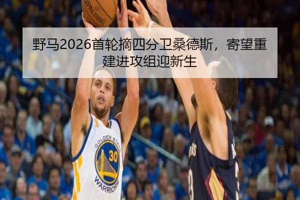 野马2026首轮摘四分卫桑德斯，寄望重建进攻组迎新生